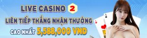 LIVE CASINO 2 THẮNG LIÊN TIẾP NHẬN THƯỞNG CAO NHẤT 5,588,000 VND