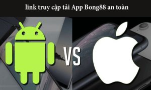 Nguồn link tải app Bong88 an toàn